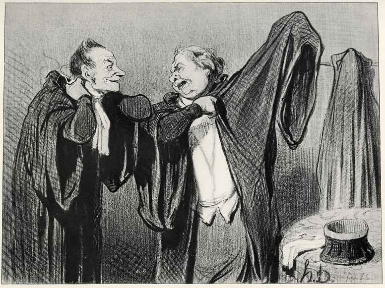 Honore Daumier. "Today, dear colleague, You are against me for the same thing, which I defended three weeks ago. And I'll post You something 